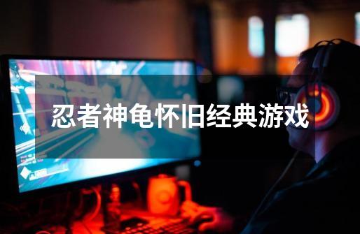 忍者神龟怀旧经典游戏-第1张-游戏信息-龙启网