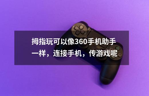 拇指玩可以像360手机助手一样，连接手机，传游戏呢-第1张-游戏信息-龙启网