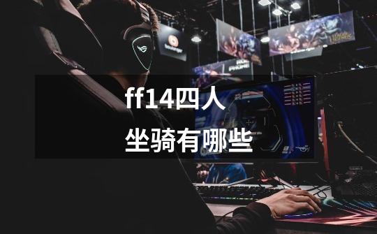 ff14四人坐骑有哪些-第1张-游戏信息-龙启网
