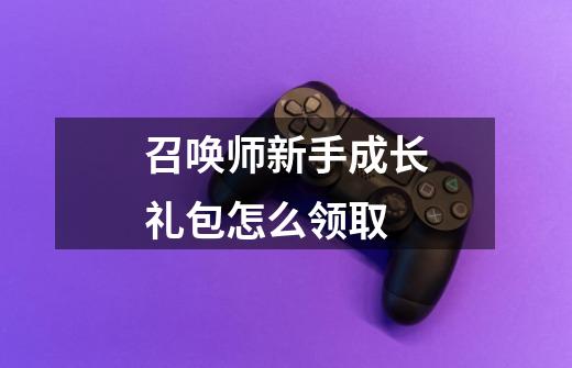 召唤师新手成长礼包怎么领取-第1张-游戏信息-龙启网