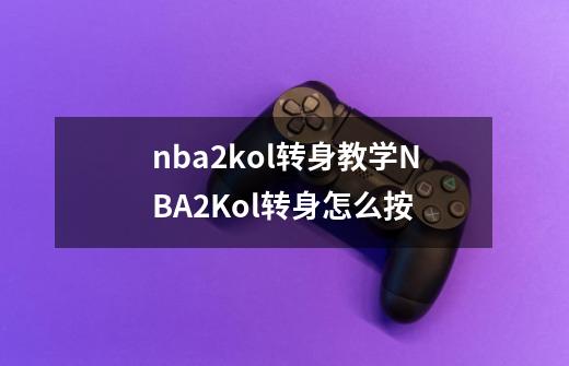 nba2kol转身教学NBA2Kol转身怎么按-第1张-游戏信息-龙启网