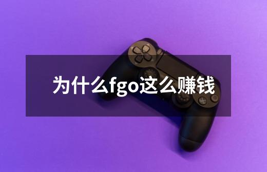 为什么fgo这么赚钱-第1张-游戏信息-龙启网