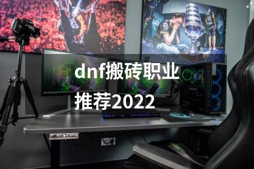 dnf搬砖职业推荐2022-第1张-游戏信息-龙启网