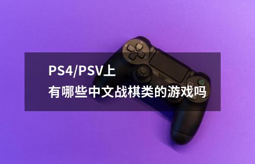PS4/PSV上有哪些中文战棋类的游戏吗-第1张-游戏信息-龙启网
