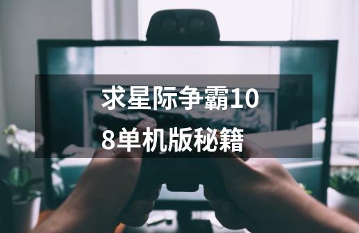 求星际争霸1.08单机版秘籍-第1张-游戏信息-龙启网
