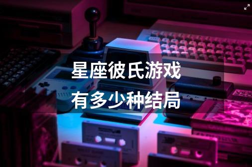 星座彼氏游戏有多少种结局-第1张-游戏信息-龙启网