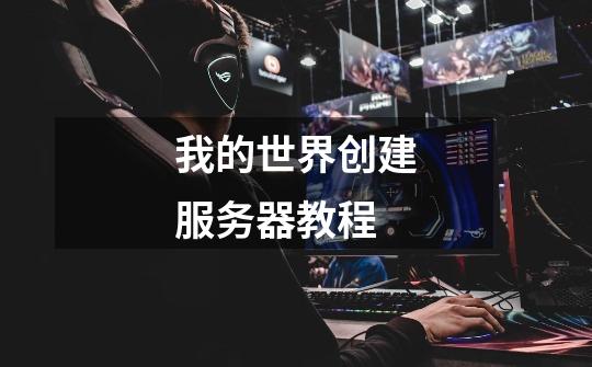 我的世界创建服务器教程-第1张-游戏信息-龙启网