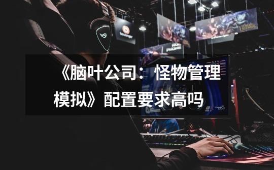 《脑叶公司:怪物管理模拟》配置要求高吗-第1张-游戏信息-龙启网