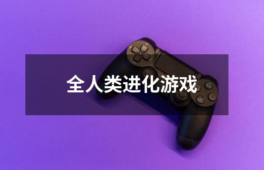 全人类进化游戏-第1张-游戏信息-龙启网