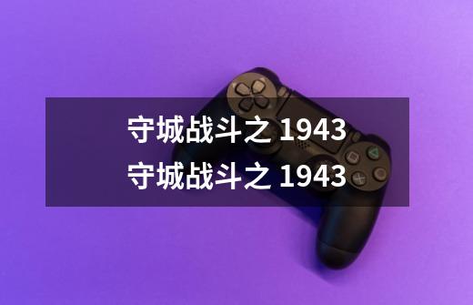 守城战斗之 1943守城战斗之 1943-第1张-游戏信息-龙启网