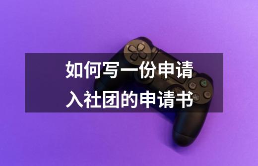 如何写一份申请入社团的申请书-第1张-游戏信息-龙启网