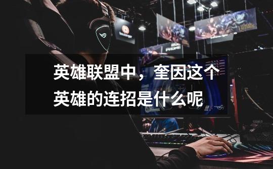 英雄联盟中，奎因这个英雄的连招是什么呢-第1张-游戏信息-龙启网