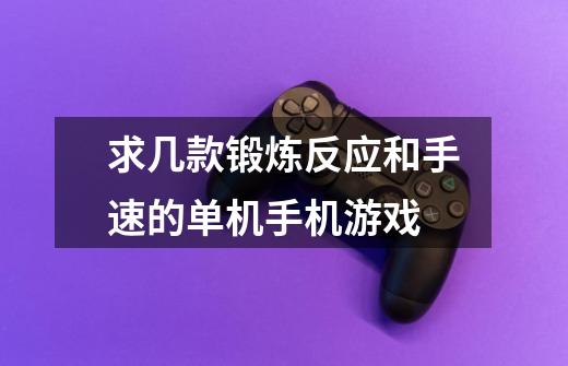 求几款锻炼反应和手速的单机手机游戏-第1张-游戏信息-龙启网