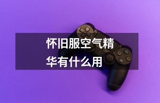 怀旧服空气精华有什么用-第1张-游戏信息-龙启网