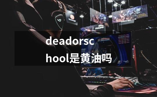 deadorschool是黄油吗-第1张-游戏信息-龙启网