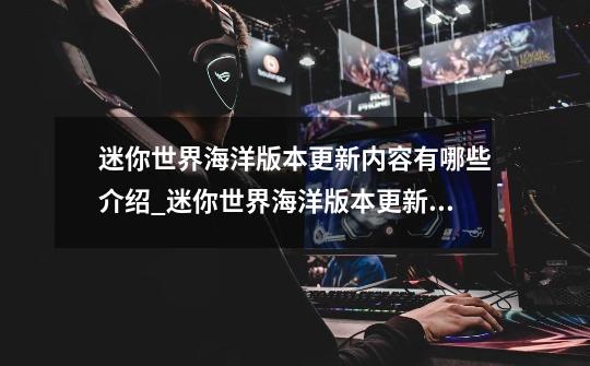 迷你世界海洋版本更新内容有哪些介绍_迷你世界海洋版本更新内容有哪些是什么-第1张-游戏信息-龙启网