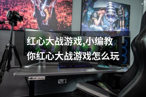 红心大战游戏,小编教你红心大战游戏怎么玩-第1张-游戏信息-龙启网