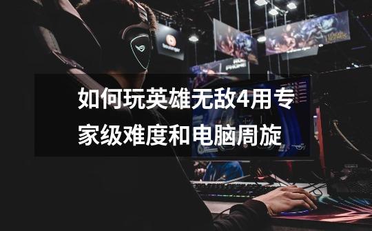如何玩英雄无敌4用专家级难度和电脑周旋-第1张-游戏信息-龙启网