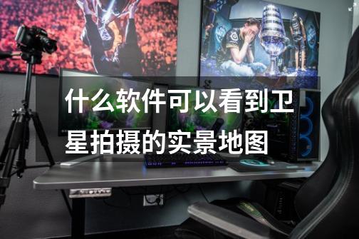 什么软件可以看到卫星拍摄的实景地图-第1张-游戏信息-龙启网