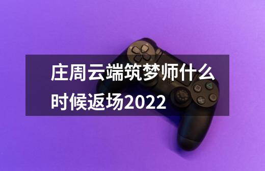 庄周云端筑梦师什么时候返场2022-第1张-游戏信息-龙启网