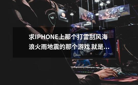 求IPHONE上那个打雷刮风海浪火雨地震的那个游戏 就是天灾消灭那个造房子的小人的那个~~~~~-第1张-游戏信息-龙启网