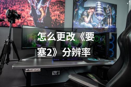 怎么更改《要塞2》分辨率-第1张-游戏信息-龙启网