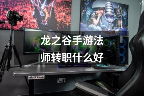 龙之谷手游法师转职什么好-第1张-游戏信息-龙启网