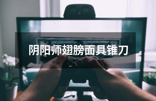 阴阳师翅膀面具锥刀-第1张-游戏信息-龙启网