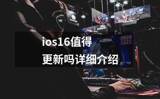 ios16值得更新吗详细介绍-第1张-游戏信息-龙启网