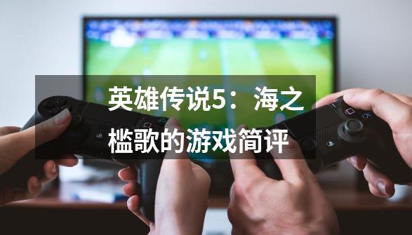 英雄传说5:海之槛歌的游戏简评-第1张-游戏信息-龙启网