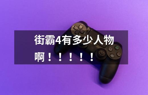 街霸4有多少人物啊 !!!!!-第1张-游戏信息-龙启网