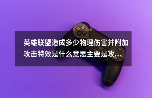 英雄联盟造成多少物理伤害并附加攻击特效是什么意思主要是攻击特效什么鬼-第1张-游戏信息-龙启网