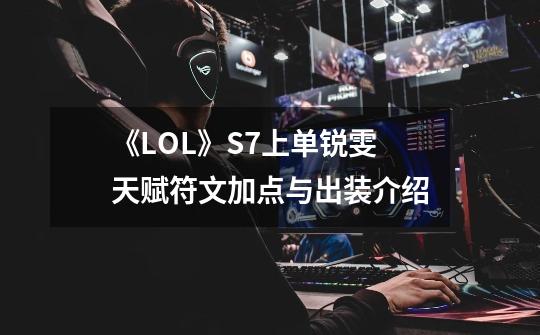 《LOL》S7上单锐雯天赋符文加点与出装介绍-第1张-游戏信息-龙启网