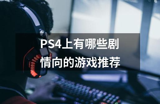 PS4上有哪些剧情向的游戏推荐-第1张-游戏信息-龙启网