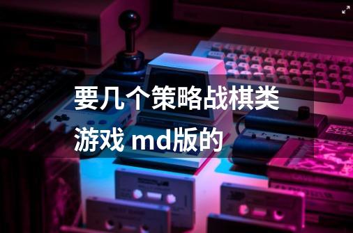 要几个策略战棋类游戏 md版的-第1张-游戏信息-龙启网