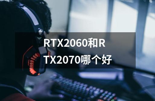 RTX2060和RTX2070哪个好-第1张-游戏信息-龙启网