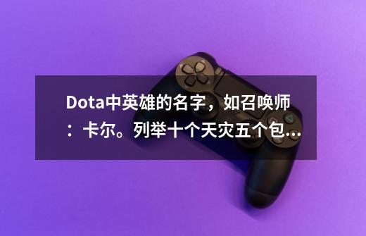 Dota中英雄的名字,如召唤师:卡尔。列举十个天灾五个包含黑鸟,近卫五个包含德依鲁-第1张-游戏信息-龙启网