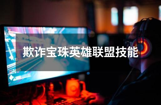 欺诈宝珠英雄联盟技能-第1张-游戏信息-龙启网
