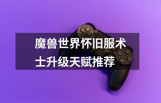 魔兽世界怀旧服术士升级天赋推荐-第1张-游戏信息-龙启网