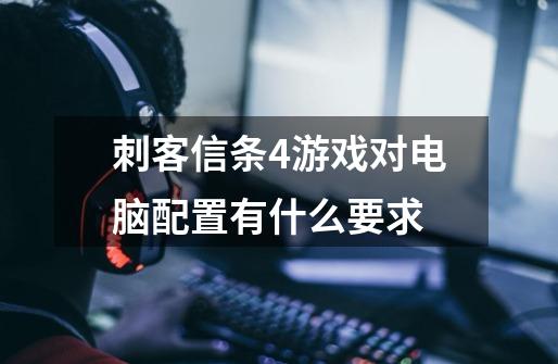 刺客信条4游戏对电脑配置有什么要求-第1张-游戏信息-龙启网