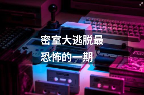 密室大逃脱最恐怖的一期-第1张-游戏信息-龙启网