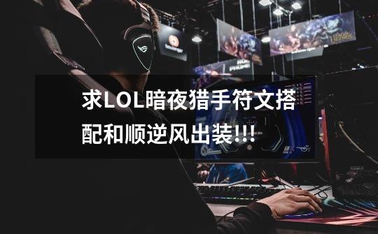 求LOL暗夜猎手符文搭配和顺逆风出装!!!-第1张-游戏信息-龙启网