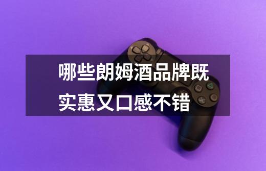 哪些朗姆酒品牌既实惠又口感不错-第1张-游戏信息-龙启网