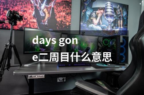 days gone二周目什么意思-第1张-游戏信息-龙启网