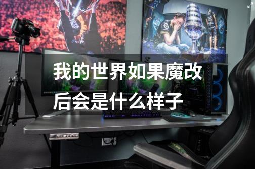 我的世界如果魔改后会是什么样子-第1张-游戏信息-龙启网