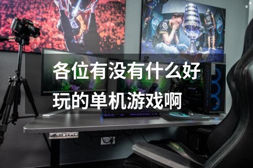 各位有没有什么好玩的单机游戏啊-第1张-游戏信息-龙启网