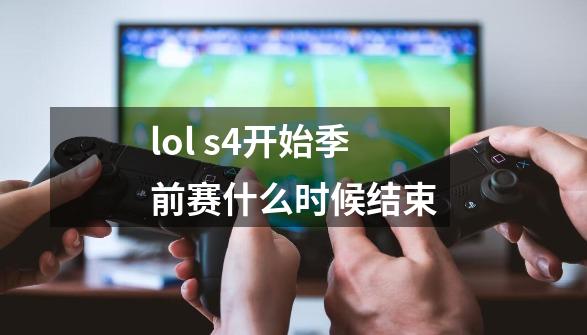lol s4开始季前赛什么时候结束-第1张-游戏信息-龙启网