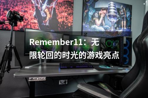 Remember11:无限轮回的时光的游戏亮点-第1张-游戏信息-龙启网