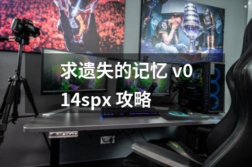 求遗失的记忆 v0.14spx 攻略-第1张-游戏信息-龙启网