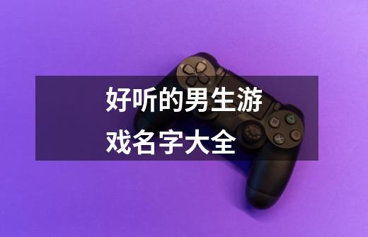 好听的男生游戏名字大全-第1张-游戏信息-龙启网